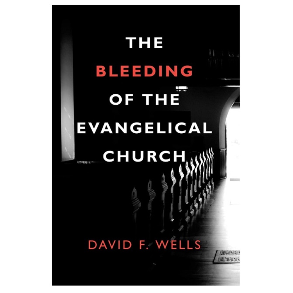 The Bleeding Of The Evangelical Church By David F. Wells Book